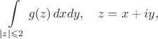 $$
   \int\limits_{|z| \leqslant 2} g(z) \, dx dy, \quad z = x+iy, 
$$