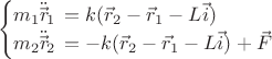 $$\begin{cases}m_{1}\ddot{\vec{r\!}}_{1}\,=k (\vec{r}_{2}-\vec{r}_{1}-L\vec{i}) \\ m_{2}\ddot{\vec{r\!}}_{2}\,=-k (\vec{r}_{2}-\vec{r}_{1}-L\vec{i})+\vec{F} \\\end{cases}$$