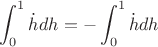 $\displaystyle\int_0^1\dot{h}dh=-\displaystyle\int_0^1\dot{h}dh$