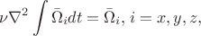 \[
\nu \nabla ^2 \int {\bar \Omega _i } dt = \bar \Omega _i ,_{} _{} i = x,y,z,
\]