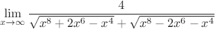 $$
\mathop {\lim }\limits_{x \to \infty } {4 \over {\sqrt {x^8  + 2x^6  - x^4 }  + \sqrt {x^8  - 2x^6  - x^4 } }}
$$