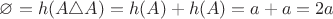 $\varnothing=h(A\triangle A)=h(A)+h(A)=a+a=2a$
