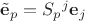 $\tilde{\mathbf{e}}_p = S_p{}^j\mathbf{e}_j$