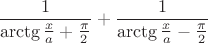 $\dfrac{1}{\arctg\frac{x}{a}+\frac{\pi}{2}}+\dfrac{1}{\arctg\frac{x}{a}-\frac{\pi}{2}}$