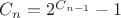 $C_n=2^{C_{n-1}}-1$