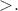 ${>}.$