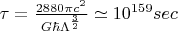 $\tau =\frac{2880\pi c^{2}}{G\hbar\Lambda ^{\frac{3}{2}}}\simeq 10^{159} sec$