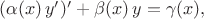 $(\alpha(x)\,y')'+\beta(x)\,y=\gamma(x),$