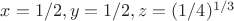 $x=1/2, y=1/2, z = (1/4)^{1/3}$