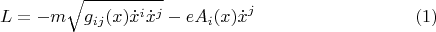 $$L = -m\sqrt{g_{ij}(x)\dot x^i \dot x^j} - e A_i (x) \dot x^j \eqno{(1)}$$