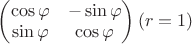 $\begin {pmatrix}\cos \varphi &-\sin \varphi \\\sin \varphi &\cos \varphi \end {pmatrix}(r=1)$