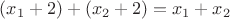 $(x_1+2)+(x_2+2)=x_1+x_2$