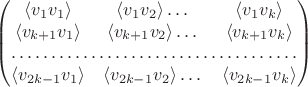 $$
  \begin{pmatrix}
\langle v_{1}v_{1}\rangle & \langle v_{1}v_{2}\rangle\dots & \langle v_{1}v_{k}\rangle \\
\langle v_{k+1}v_{1}\rangle & \langle v_{k+1}v_{2}\rangle \dots& \langle v_{k+1}v_{k}\rangle \\
\hdotsfor{3} \\
\langle v_{2k-1}v_{1}\rangle & \langle v_{2k-1}v_{2}\rangle\dots &\langle v_{2k-1}v_{k}\rangle
\end{pmatrix}
$$
