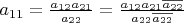 $a_{11} = \frac{a_{12} a_{21}}{a_{22}} = \frac{a_{12} a_{21} \overline{a_{22}}}{a_{22} \overline{a_{22}}}$