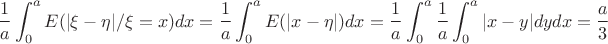$$
\frac{1}{a}\int_0^a E(|\xi-\eta|/\xi=x)dx=\frac{1}{a}\int_0^a E(|x-\eta|)dx=\frac{1}{a}\int_0^a \frac{1}{a}\int_0^a|x-y|dydx=\frac{a}{3}
$$
