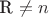 R \ne n