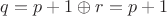 $q=p+1 \oplus r=p+1$ $q=p+1 \oplus r=p+1$