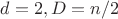 $d=2, D=n/2$ $d=2, D=n/2$