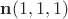 $\mathbf n (1,1,1)$