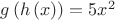 $g\left( h\left( x \right)  \right) =5{ x }^{ 2 }$