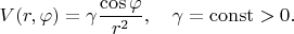 $$V(r,\varphi)=\gamma\frac{\cos\varphi}{r^2},\quad \gamma=\mathrm{const}>0.$$