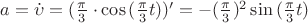 $a = \dot{\upsilon} = (\frac{\pi}{3} \cdot \cos{(\frac{\pi}{3}  t)})' = - (\frac{\pi}{3})^2 \sin{(\frac{\pi}{3} t)}$
