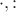 $\cdot,{:}$
