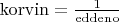 $\operatorname{korvin}=\frac{1}{\operatorname{eddeno}}$