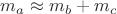 $m_a\approx m_b+m_c$