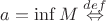 $a = \inf M \buildrel{def}\over\Leftrightarrow$