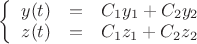 $\left\{
\begin{array}{rcl}
 y(t) &=& C_{1}y_{1}+C_{2}y_{2}\\
 z(t) &=& C_{1}z_{1}+C_{2}z_{2}\\
\end{array}
\right.$