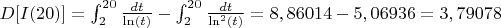 $D[I(20)]=\int_{2}^{20} \frac{dt}{\ln(t)} -\int_{2}^{20} \frac{dt}{\ln^2(t)}=8,86014-5,06936=3,79078$