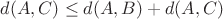 $d(A, C) \le d(A, B) + d(A, C)$ $d(A, C) \le d(A, B) + d(A, C)$