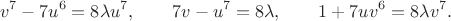 $$v^7-7u^6=8\lambda u^7,\qquad 7v-u^7=8\lambda,\qquad 1+7uv^6=8\lambda v^7.$$
