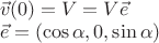 $\\
\vec{v}(0) = \vect{V} = V\vec{e} \\
\vec{e} = (\cos{\alpha}, 0, \sin{\alpha})
$