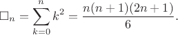$$
		\square_n = \sum_{k=0}^{n} k^2 = \frac{n(n+1)(2n+1)}{6}.
	$$