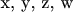 ${\text{x}}{\text{, y}}{\text{, z}}{\text{, w}}$