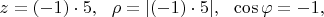 $z=(-1)\cdot 5, \ \ \rho=|(-1)\cdot 5|, \ \ \cos \varphi = -1, $