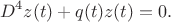 $$D^4z(t)+q(t)z(t)=0.$$