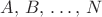 $A,\, B,\, \ldots,\,N$