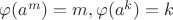 $ \varphi(a^m)=m, \varphi(a^k)=k$