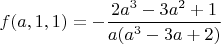 $f(a, 1, 1)=-\dfrac{2a^3-3a^2+1} {a(a^3-3a+2)}$