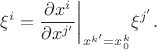 $$\xi^i = \frac{\partial x^i}{\partial x^{j'}}\bigg\rvert_{x^{k'}=x^k_0} \xi^{j'}.$$