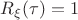 $R_\xi(\tau)=1$