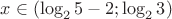 $x\in (\log_2 5-2;\log_2 3)$