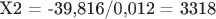 Х2 = -39,816/0,012 = 3318