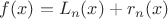 $f(x)=L_n(x)+r_n(x)$