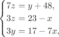 $$\begin{cases}
7z=y+48,\\
3z=23-x\\
3y=17-7x,\end{cases}$$