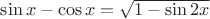 $\sin x-\cos x = \sqrt{1-\sin{2x}}$