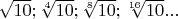 $\sqrt {10}; \sqrt [4] {10}; \sqrt [8] {10}; \sqrt [16] {10}...$